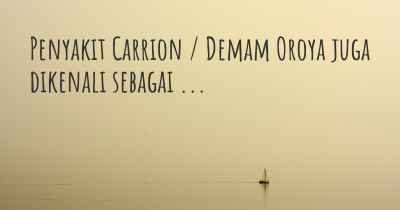 Penyakit Carrion / Demam Oroya juga dikenali sebagai ...