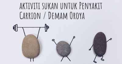 aktiviti sukan untuk Penyakit Carrion / Demam Oroya