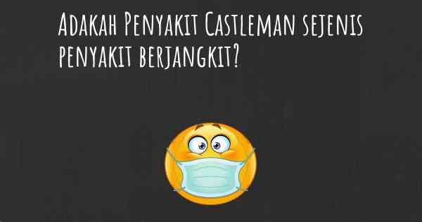 Adakah Penyakit Castleman sejenis penyakit berjangkit?