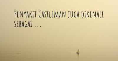 Penyakit Castleman juga dikenali sebagai ...