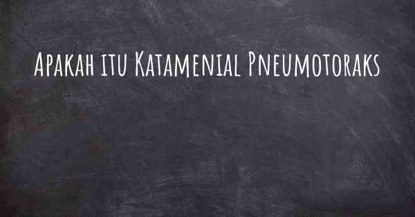 Apakah itu Katamenial Pneumotoraks