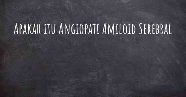 Apakah itu Angiopati Amiloid Serebral