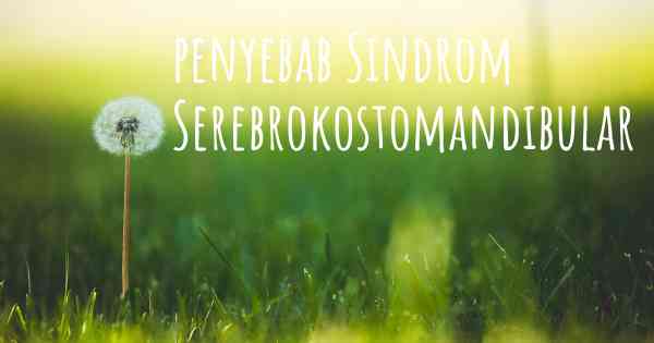 penyebab Sindrom Serebrokostomandibular