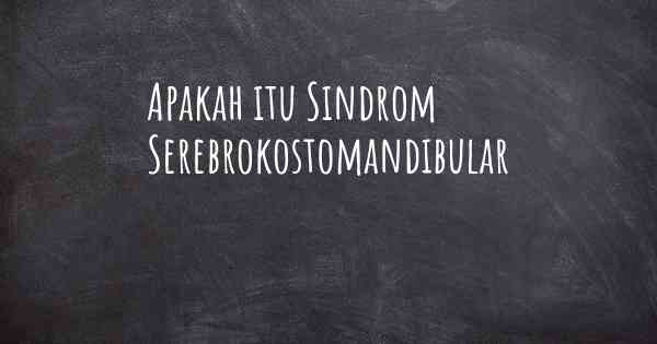 Apakah itu Sindrom Serebrokostomandibular