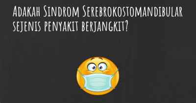 Adakah Sindrom Serebrokostomandibular sejenis penyakit berjangkit?