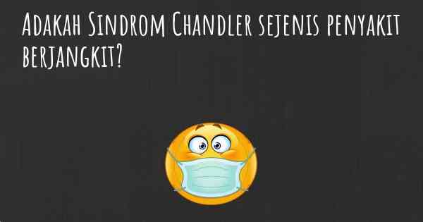 Adakah Sindrom Chandler sejenis penyakit berjangkit?