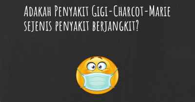 Adakah Penyakit Gigi-Charcot-Marie sejenis penyakit berjangkit?
