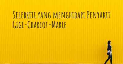 Selebriti yang menghidapi Penyakit Gigi-Charcot-Marie