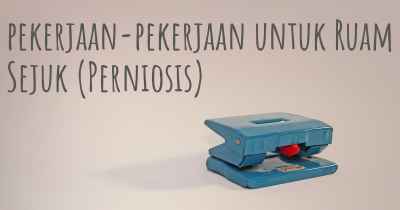 pekerjaan-pekerjaan untuk Ruam Sejuk (Perniosis)