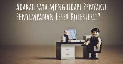 Adakah saya menghidapi Penyakit Penyimpanan Ester Kolesteril?
