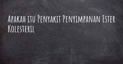 Apakah itu Penyakit Penyimpanan Ester Kolesteril