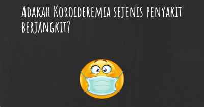 Adakah Koroideremia sejenis penyakit berjangkit?