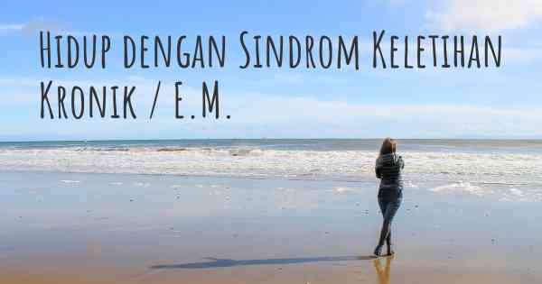 Hidup dengan Sindrom Keletihan Kronik / E.M.