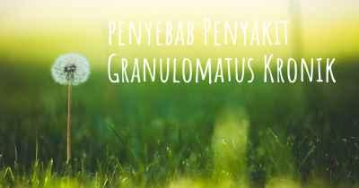 penyebab Penyakit Granulomatus Kronik