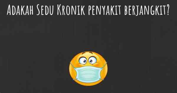 Adakah Sedu Kronik penyakit berjangkit?