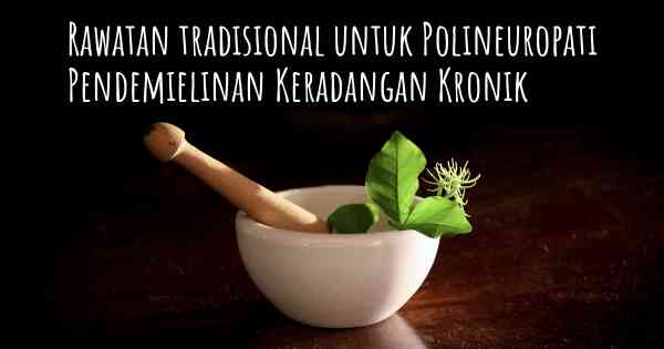 Rawatan tradisional untuk Polineuropati Pendemielinan Keradangan Kronik