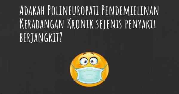 Adakah Polineuropati Pendemielinan Keradangan Kronik sejenis penyakit berjangkit?