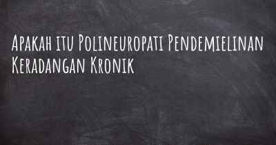 Apakah itu Polineuropati Pendemielinan Keradangan Kronik