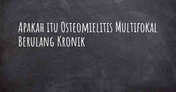 Apakah itu Osteomielitis Multifokal Berulang Kronik