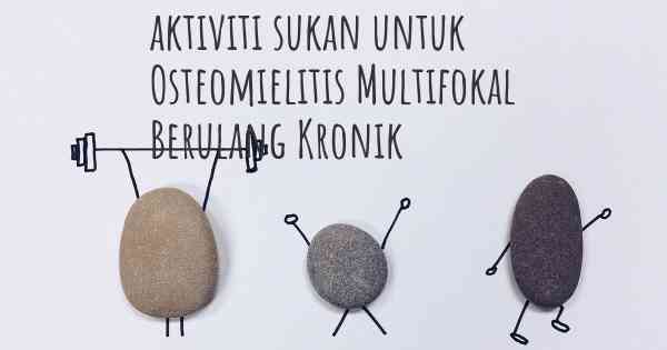 aktiviti sukan untuk Osteomielitis Multifokal Berulang Kronik