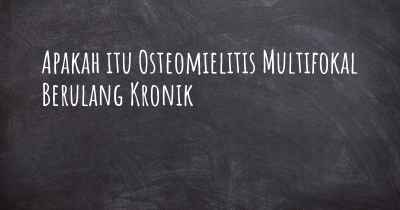 Apakah itu Osteomielitis Multifokal Berulang Kronik