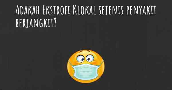 Adakah Ekstrofi Klokal sejenis penyakit berjangkit?