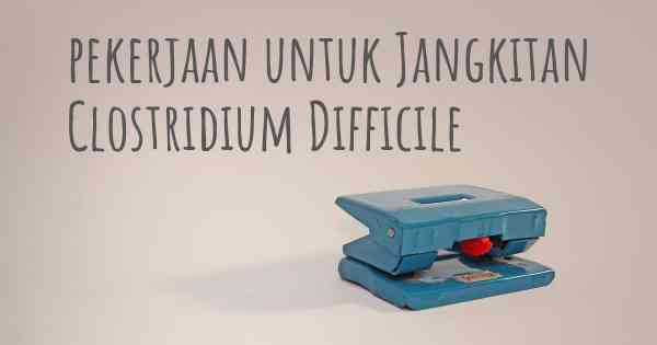 pekerjaan untuk Jangkitan Clostridium Difficile