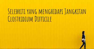 Selebriti yang menghidapi Jangkitan Clostridium Difficile