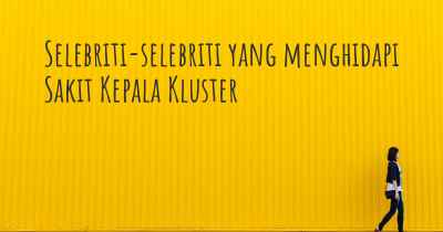 Selebriti-selebriti yang menghidapi Sakit Kepala Kluster