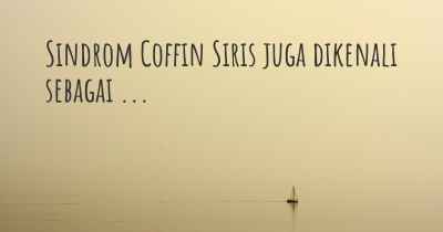 Sindrom Coffin Siris juga dikenali sebagai ...