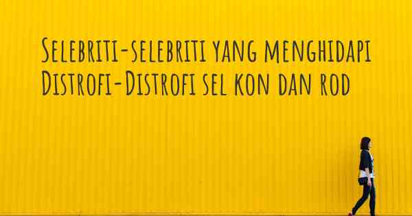 Selebriti-selebriti yang menghidapi Distrofi-Distrofi sel kon dan rod