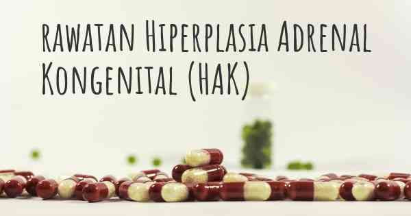 rawatan Hiperplasia Adrenal Kongenital (HAK)