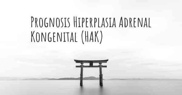 Prognosis Hiperplasia Adrenal Kongenital (HAK)