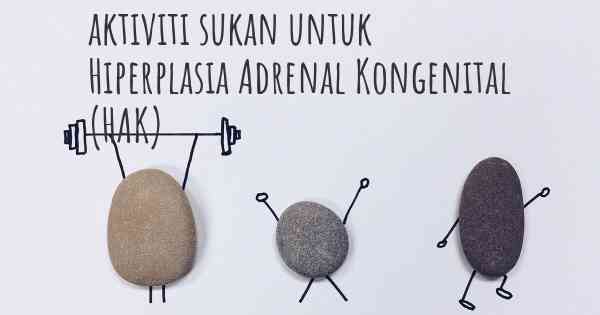 aktiviti sukan untuk Hiperplasia Adrenal Kongenital (HAK)