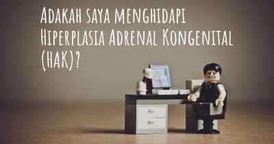 Adakah saya menghidapi Hiperplasia Adrenal Kongenital (HAK)?