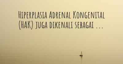 Hiperplasia Adrenal Kongenital (HAK) juga dikenali sebagai ...