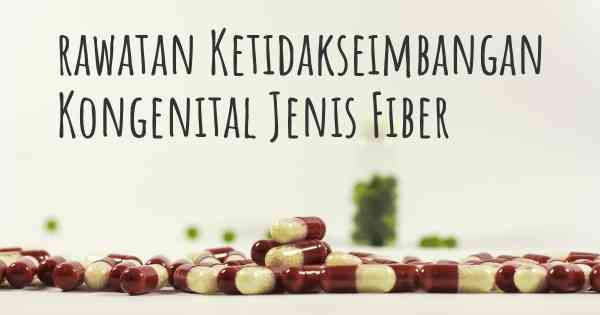 rawatan Ketidakseimbangan Kongenital Jenis Fiber