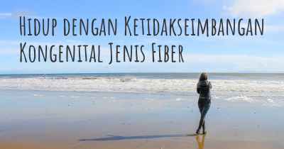 Hidup dengan Ketidakseimbangan Kongenital Jenis Fiber