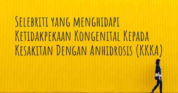 Selebriti yang menghidapi Ketidakpekaan Kongenital Kepada Kesakitan Dengan Anhidrosis (KKKA)