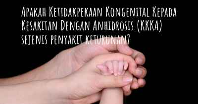 Apakah Ketidakpekaan Kongenital Kepada Kesakitan Dengan Anhidrosis (KKKA) sejenis penyakit keturunan?