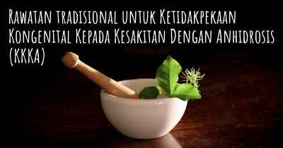 Rawatan tradisional untuk Ketidakpekaan Kongenital Kepada Kesakitan Dengan Anhidrosis (KKKA)