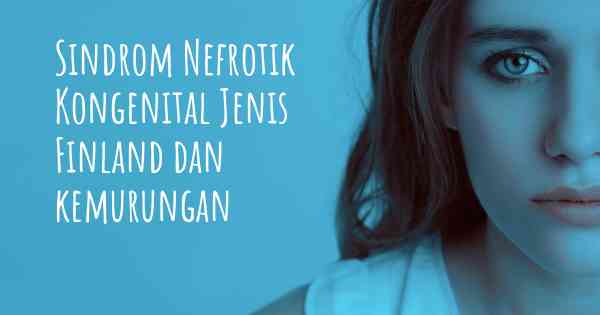 Sindrom Nefrotik Kongenital Jenis Finland dan kemurungan