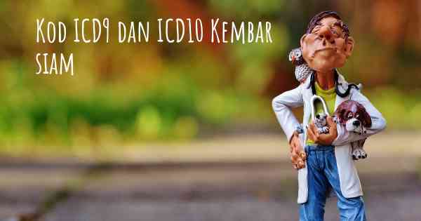 Kod ICD9 dan ICD10 Kembar siam