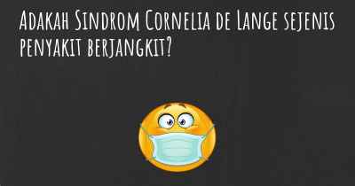 Adakah Sindrom Cornelia de Lange sejenis penyakit berjangkit?