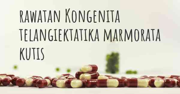 rawatan Kongenita telangiektatika marmorata kutis