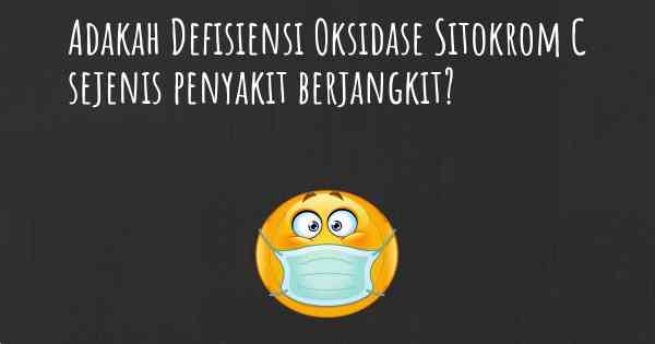 Adakah Defisiensi Oksidase Sitokrom C sejenis penyakit berjangkit?