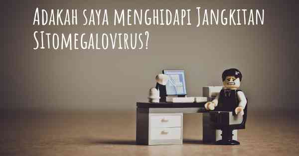 Adakah saya menghidapi Jangkitan SItomegalovirus?