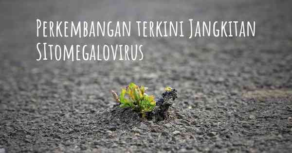 Perkembangan terkini Jangkitan SItomegalovirus