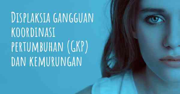 Displaksia gangguan koordinasi pertumbuhan (GKP) dan kemurungan