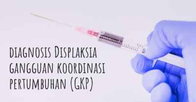 diagnosis Displaksia gangguan koordinasi pertumbuhan (GKP)